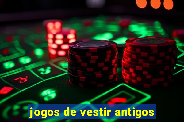 jogos de vestir antigos